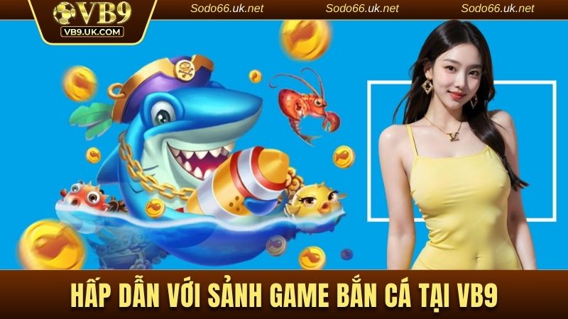 Bắn cá VB9 hấp dẫn thu hút đông đảo thành viên