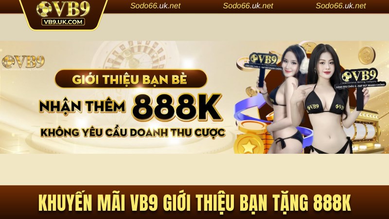 Khuyến mãi VB9 giới thiệu bạn tặng 888K